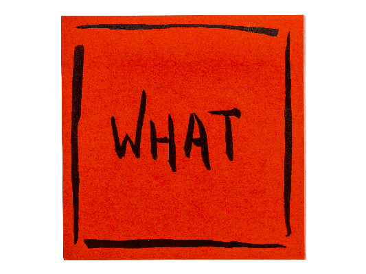 Note with text WHAT